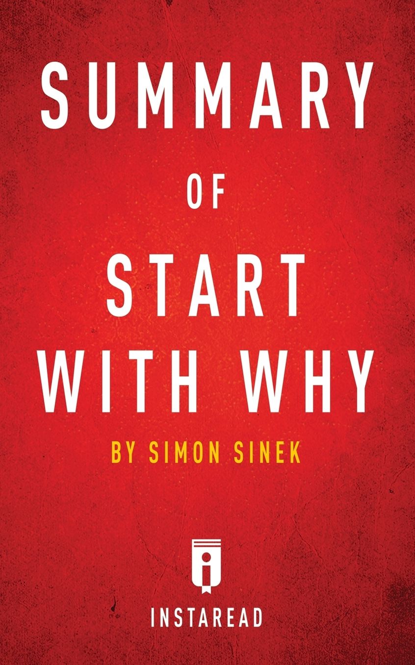 Summary of Start with Why: by Simon Sinek Includes Analysis