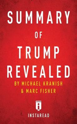 Summary of Trump Revealed: by Michael Kranish & Marc Fisher Includes Analysis