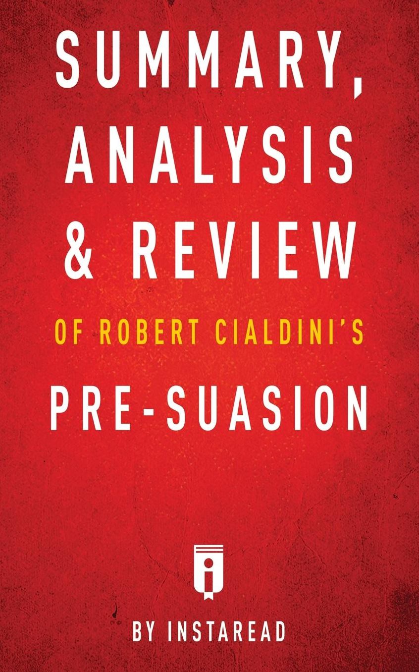 Summary, Analysis & Review of Robert Cialdini's Pre-suasion by Instaread