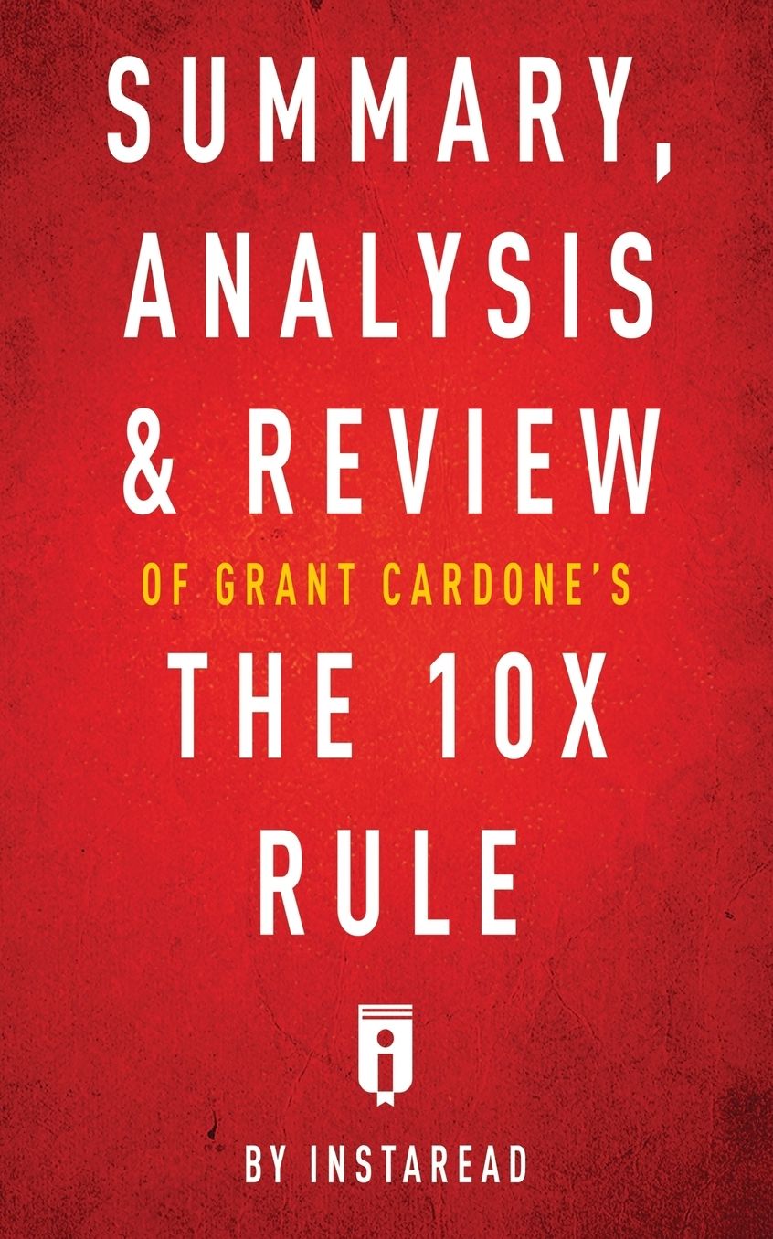 Summary, Analysis & Review of Grant Cardone's The 10X Rule by Instaread