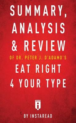 Summary, Analysis & Review of Peter J. D'Adamo's Eat Right 4 Your Type by Instaread
