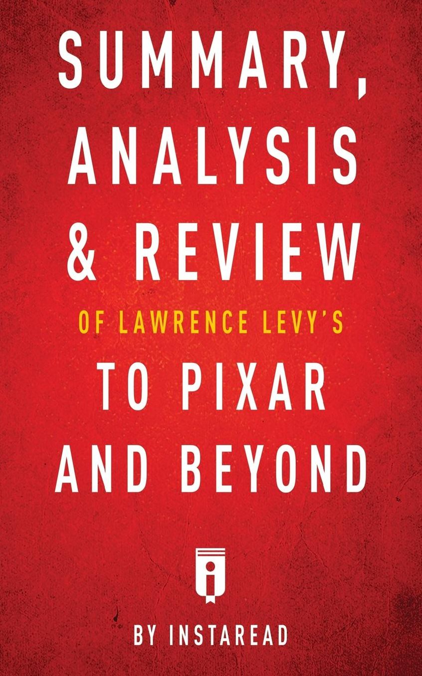 Summary, Analysis & Review of Lawrence Levy's To Pixar and Beyond by Instaread