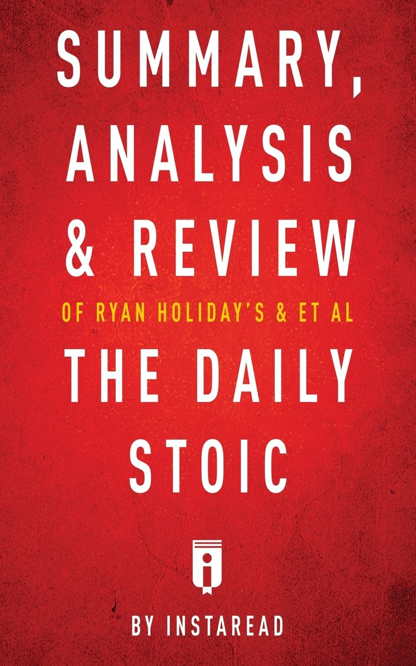 Summary, Analysis & Review of Ryan Holiday's and Stephen Hanselman's The Daily Stoic by Instaread