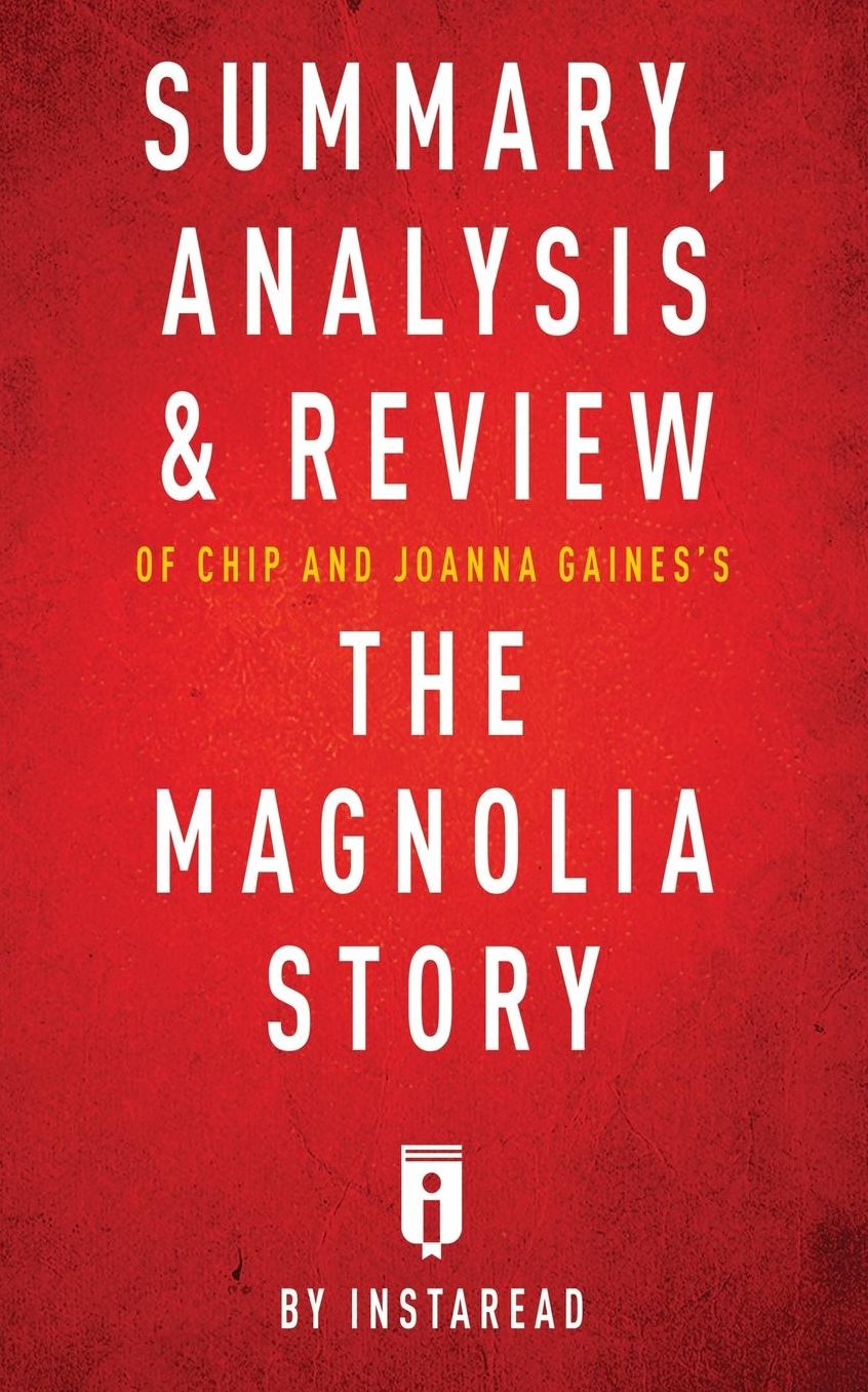 Summary, Analysis & Review of Chip and Joanna Gaines's The Magnolia Story with Mark Dagostino by Instaread