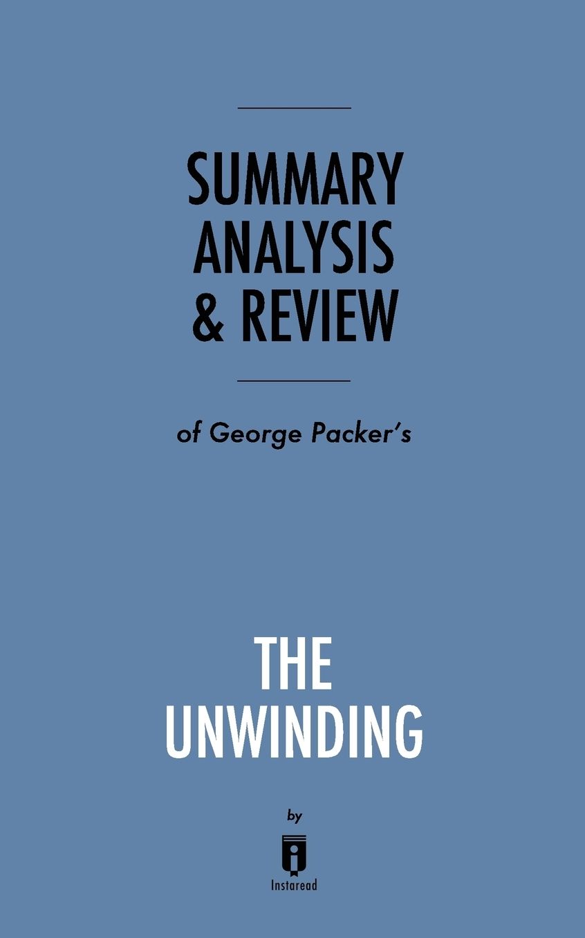 Summary, Analysis & Review of George Packer's The Unwinding by Instaread