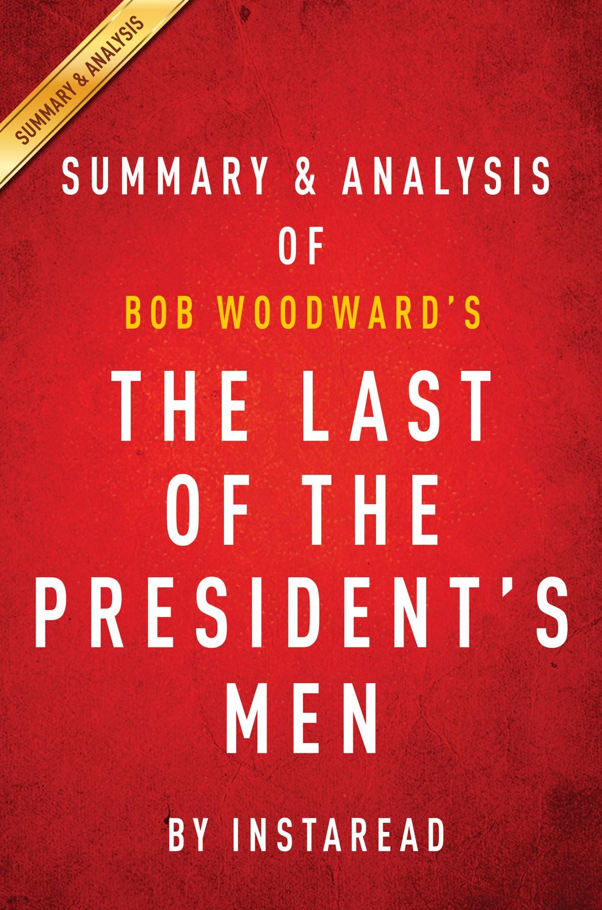Summary of The Last of the President's Men: by Bob Woodward Includes Analysis