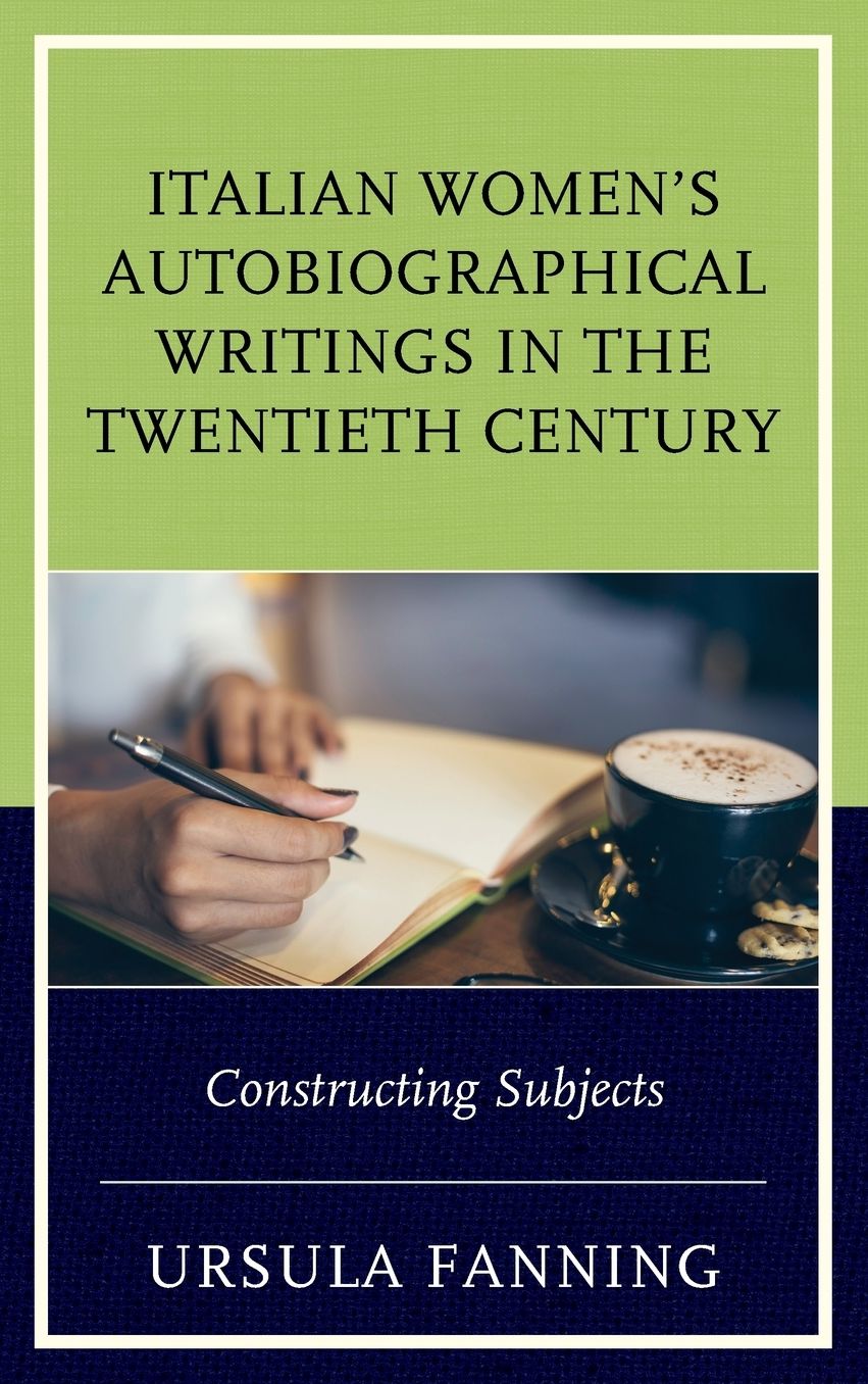 Italian Women's Autobiographical Writings in the Twentieth Century: Constructing Subjects