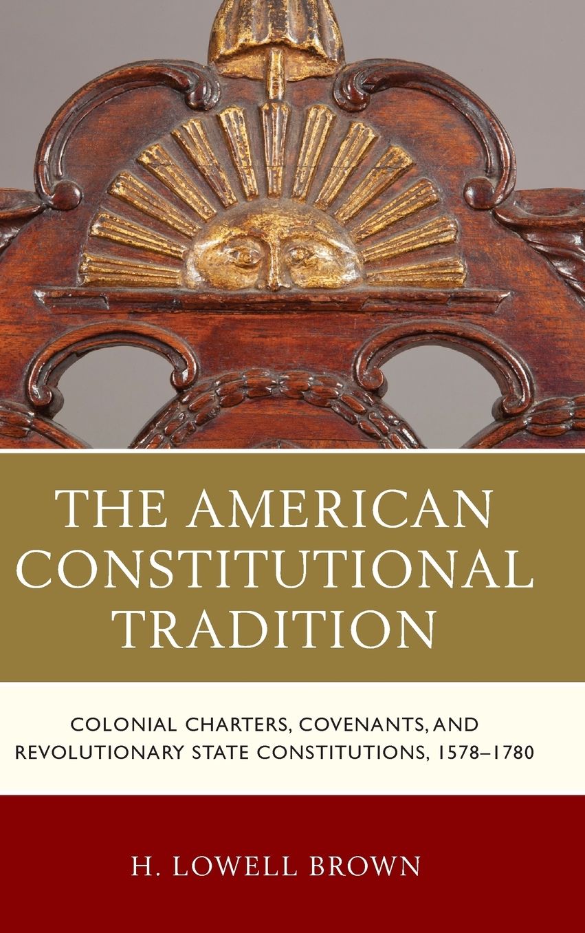 The American Constitutional Tradition: Colonial Charters, Covenants, and Revolutionary State Constitutions, 1578-1780