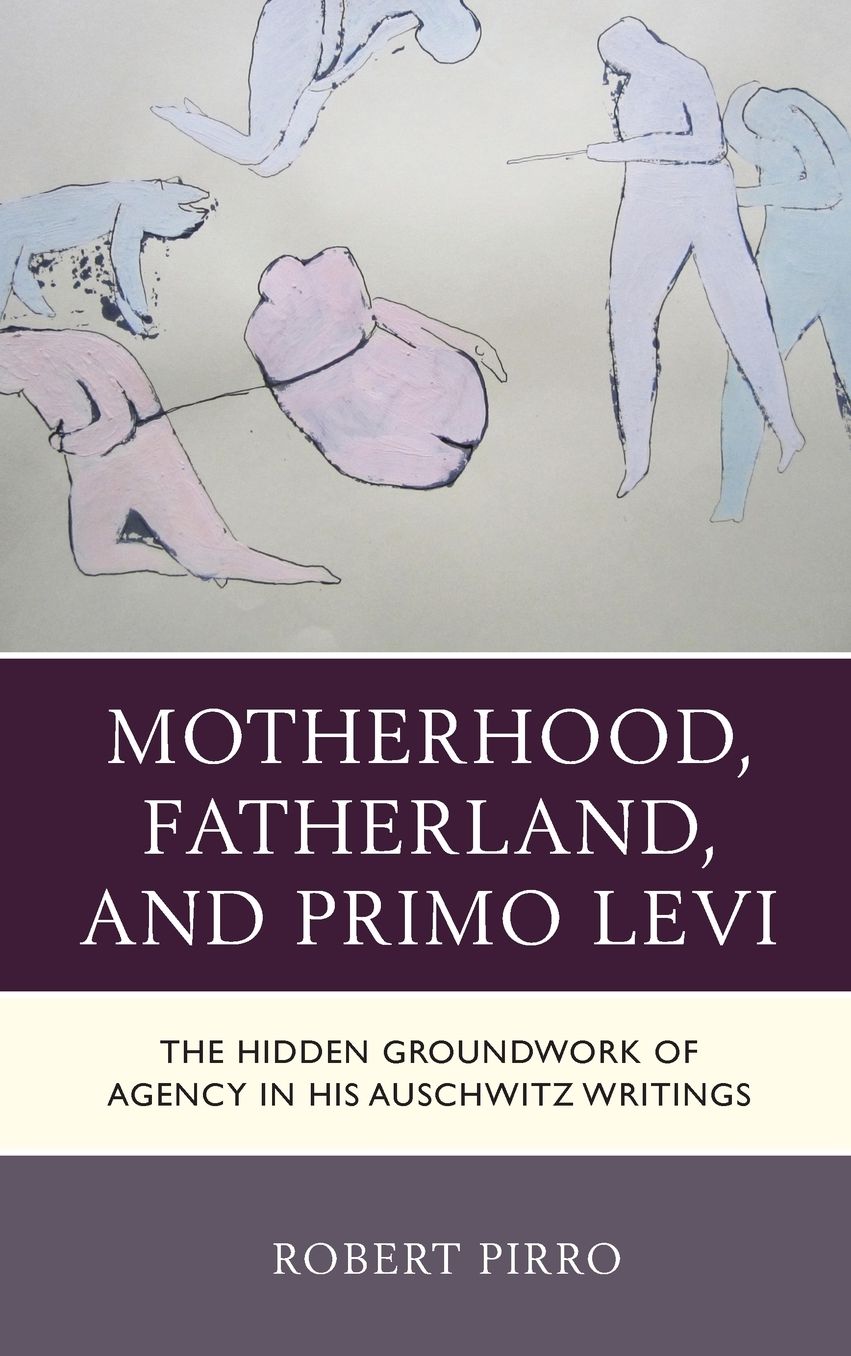 Motherhood, Fatherland, and Primo Levi: The Hidden Groundwork of Agency in His Auschwitz Writings