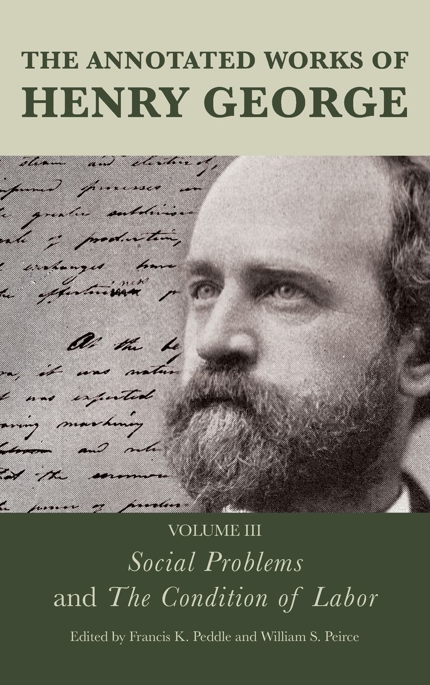 The Annotated Works of Henry George: Social Problems and The Condition of Labor