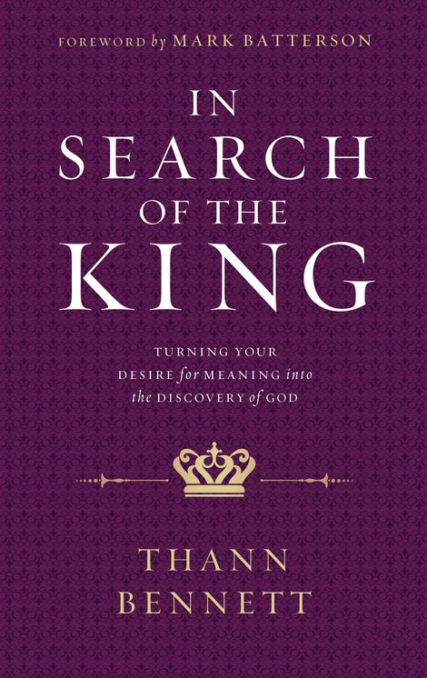 In Search of the King: Turning Your Desire for Meaning into the Discovery of God