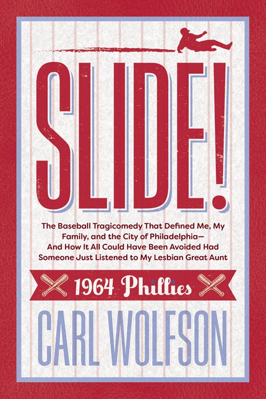 Slide! The Baseball Tragicomedy That Defined Me, My Family, and the City of Philadelphia- And How It All Could Have Been Avoided Had Someone Just Listened to My Lesbian Great Aunt
