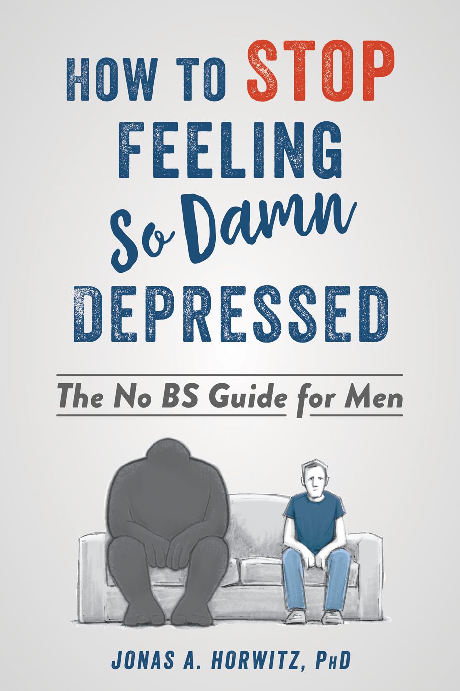 Stop Feeling So Damn Depressed: A CBT-Based Guide For Men Who Want to Overcome Depression