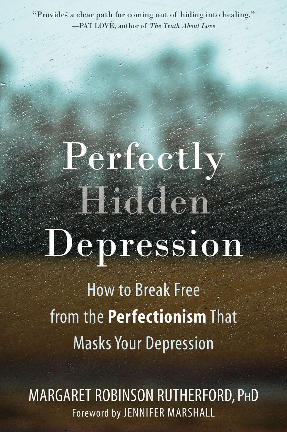 Perfectly Hidden Depression: How to Break Free from the Perfectionism that Masks Your Depression