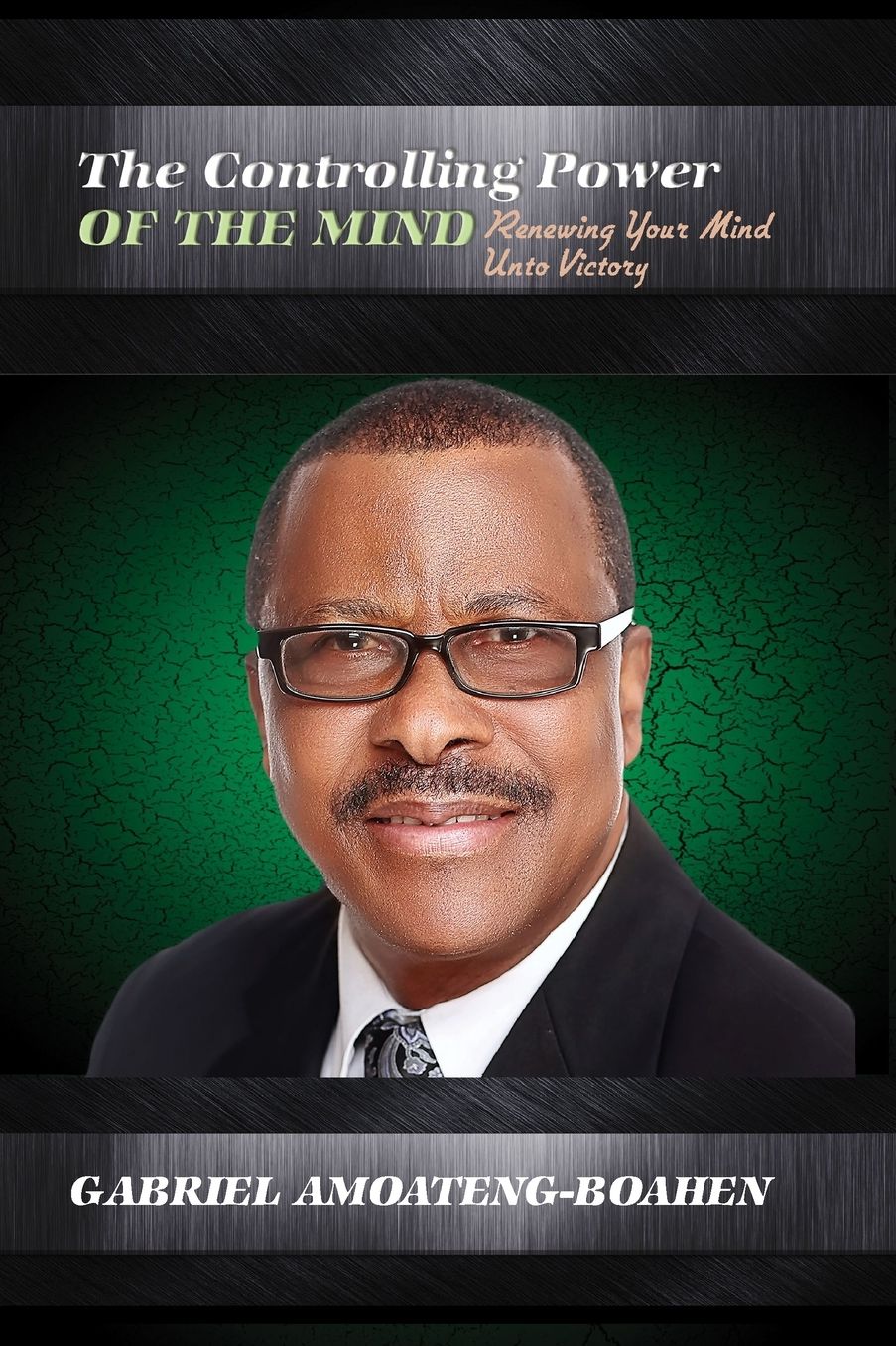 The Controlling Power of the Mind: Renewing Your Mind Unto Victory