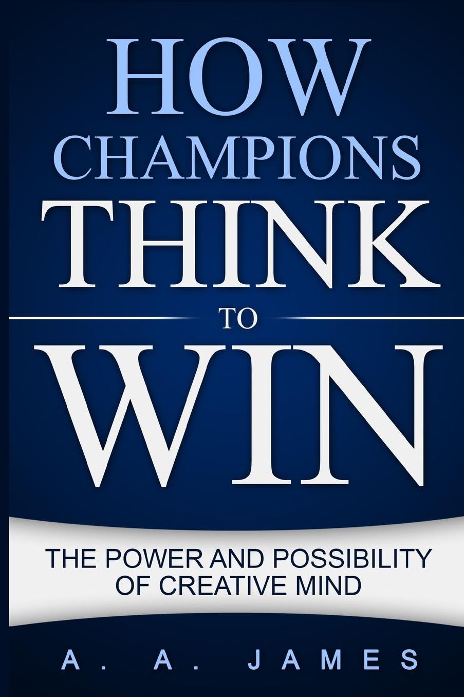How Champions Think to Win: The Power and Possibility of Creative Mind