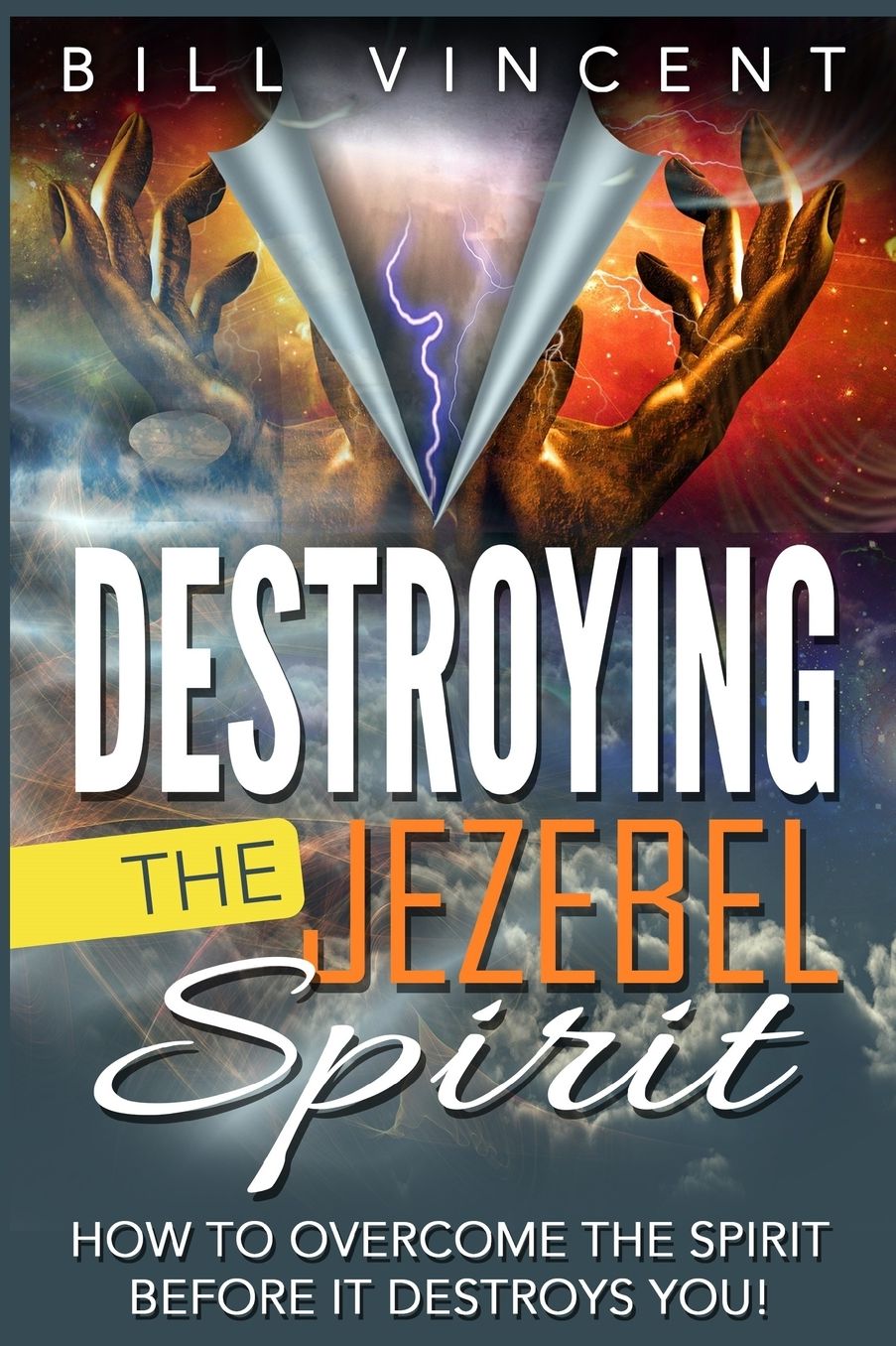 Destroying the Jezebel Spirit: How to Overcome the Spirit Before It Destroys You!