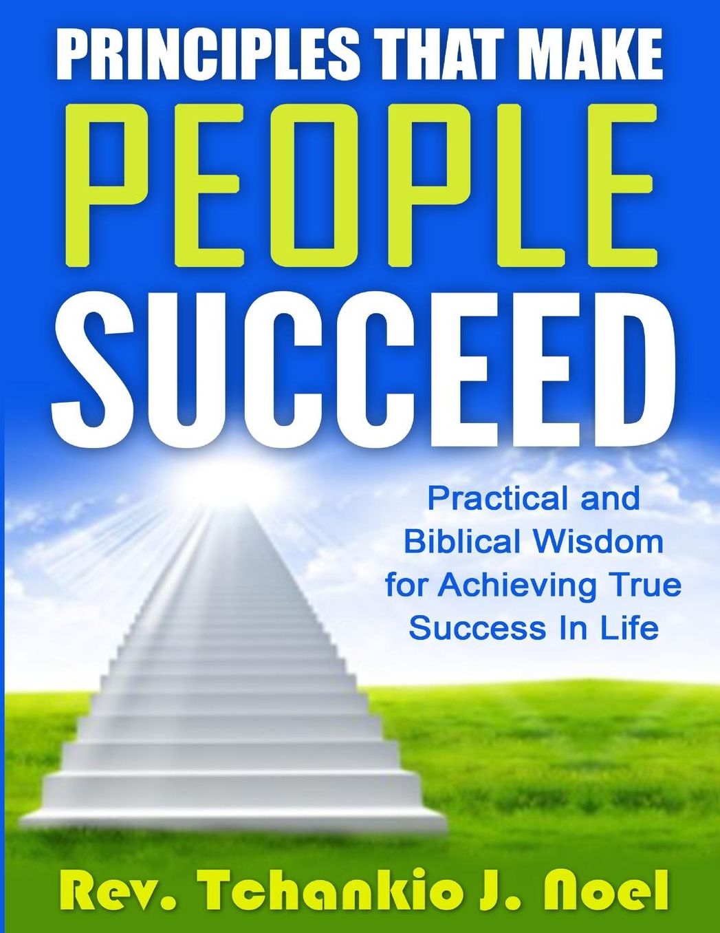 Principles That Make People Succeed: Practical and Biblical Wisdom for Achieving True Success in Life