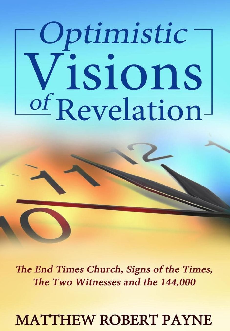 Optimistic Visions of Revelation: The End Times Church, Signs of the Times, the Two Witnesses and the 144,000