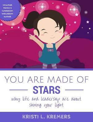 You Are Made of Stars: Why life and leadership are about shining your light