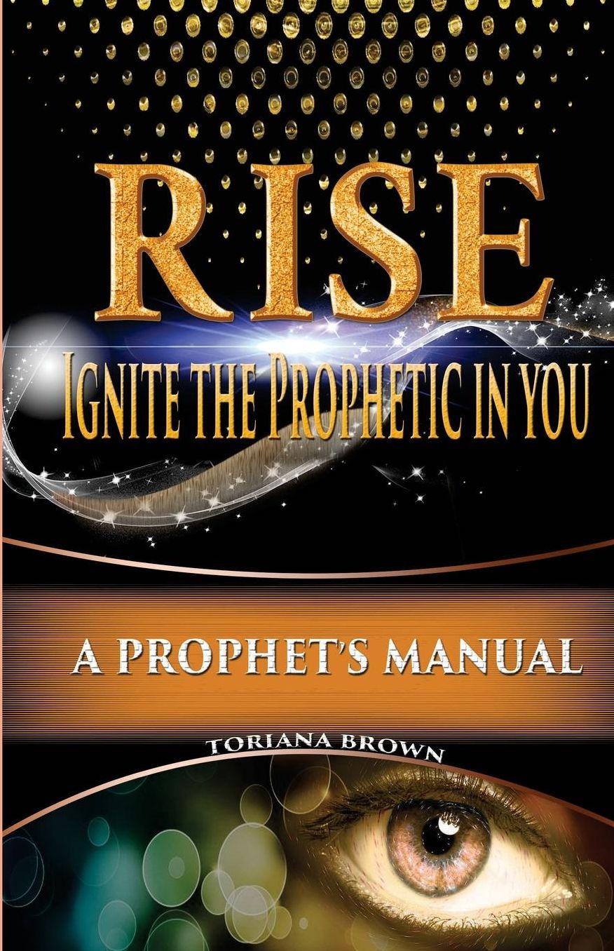 Rise: Ignite the Prophetic in You: A Prophet's Manual
