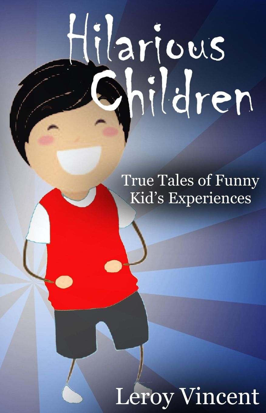 Hilarious Children: True Tales of Funny Kid?s Experiences