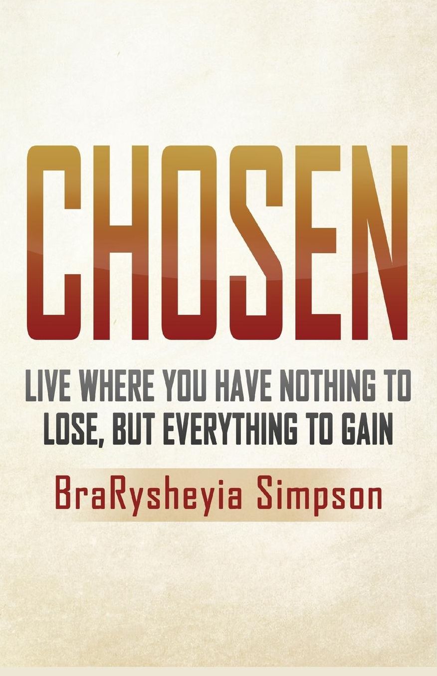 Chosen: Live a Life Where You Have Nothing to Lose, but Everything to Gain