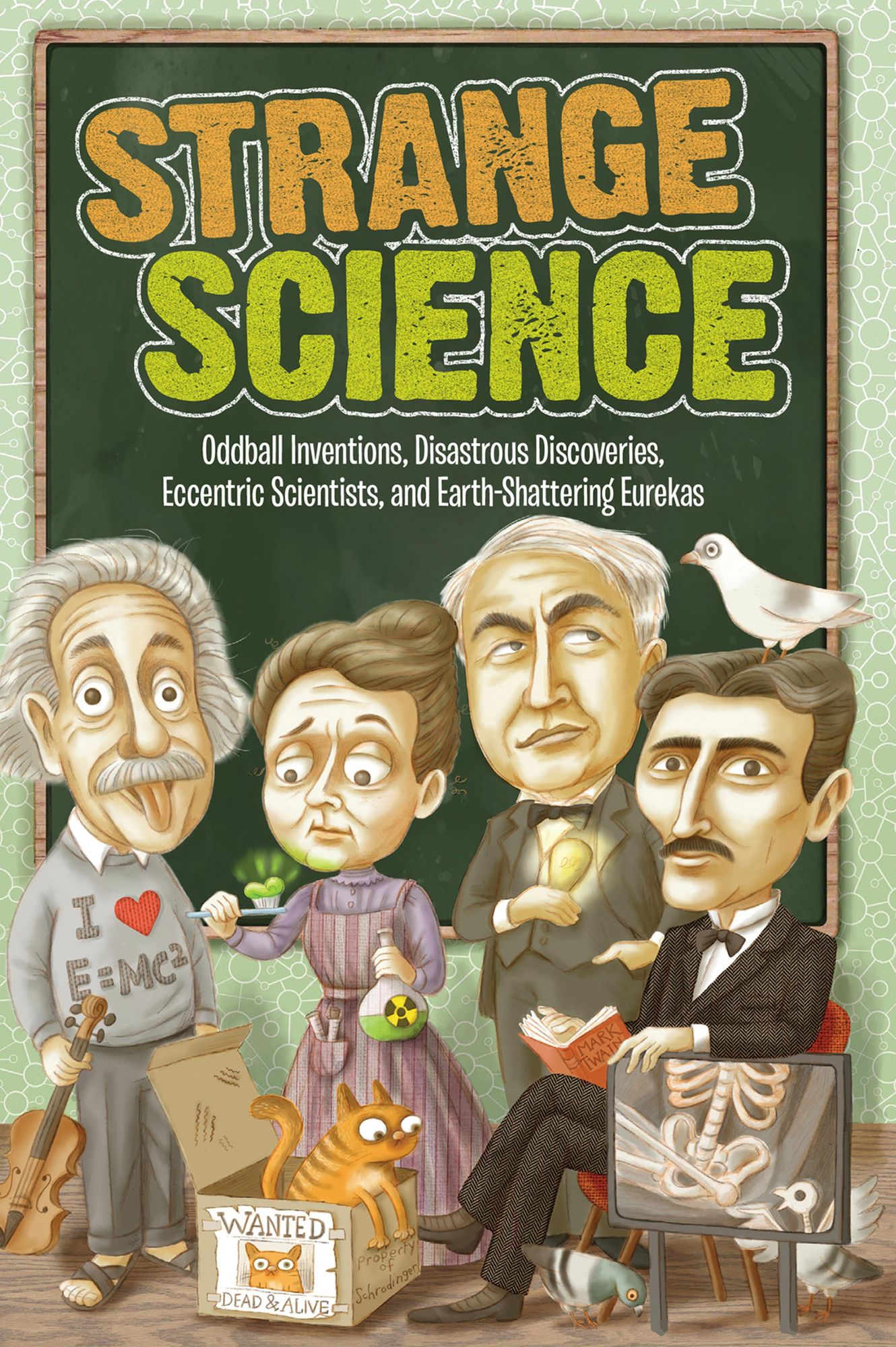 Strange Science: Oddball Inventions, Disastrous Discoveries, Eccentric Scientists, and Earth-Shattering Eurekas