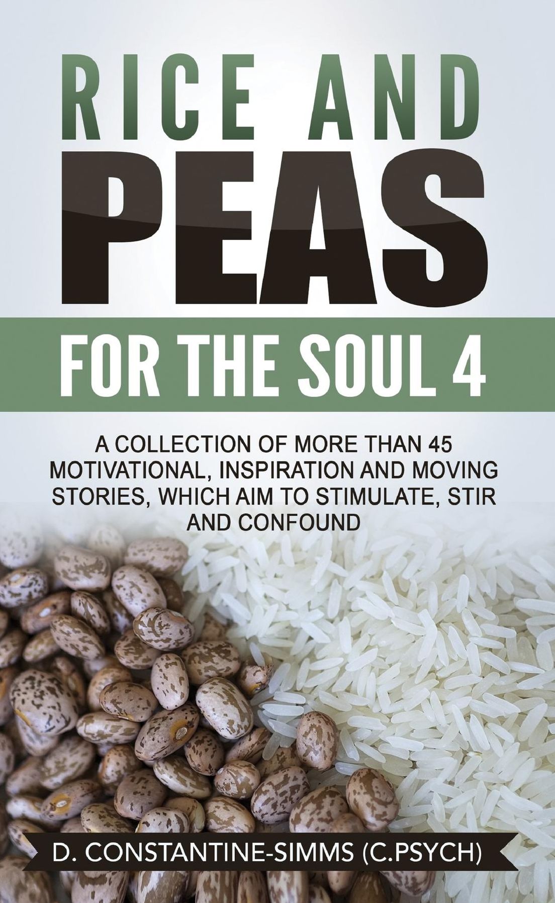 Rice and Peas For The Soul 4: A Collection of More Than 45 Motivational, Inspiration and Moving Stories, Which Aim to Stimulate, Stir and Confound.