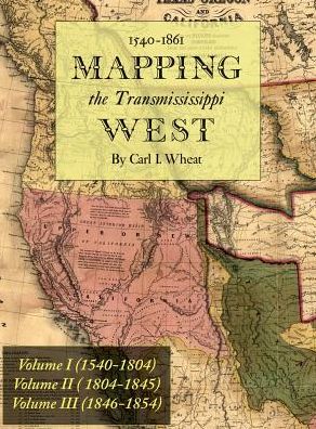 Mapping the Transmississippi West 1540-1861: [Volumes One through Three Bound in One]