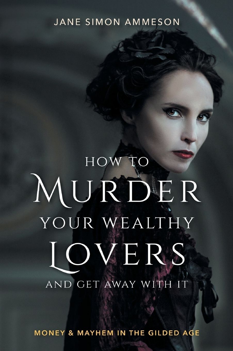 How to Murder Your Three Wealthy Lovers and Get Away With It: An Unbelievable True Story