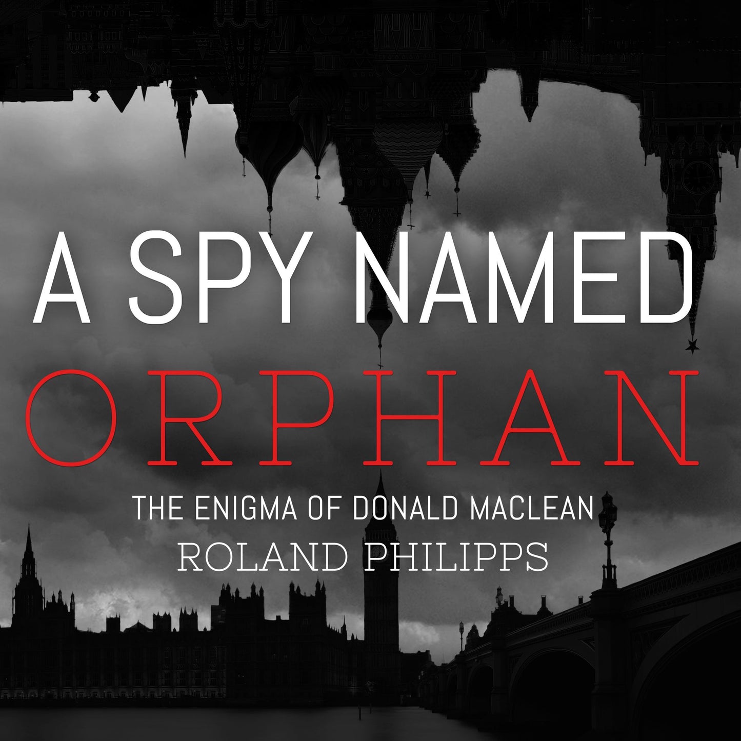A Spy Named Orphan: The Enigma of Donald MacLean