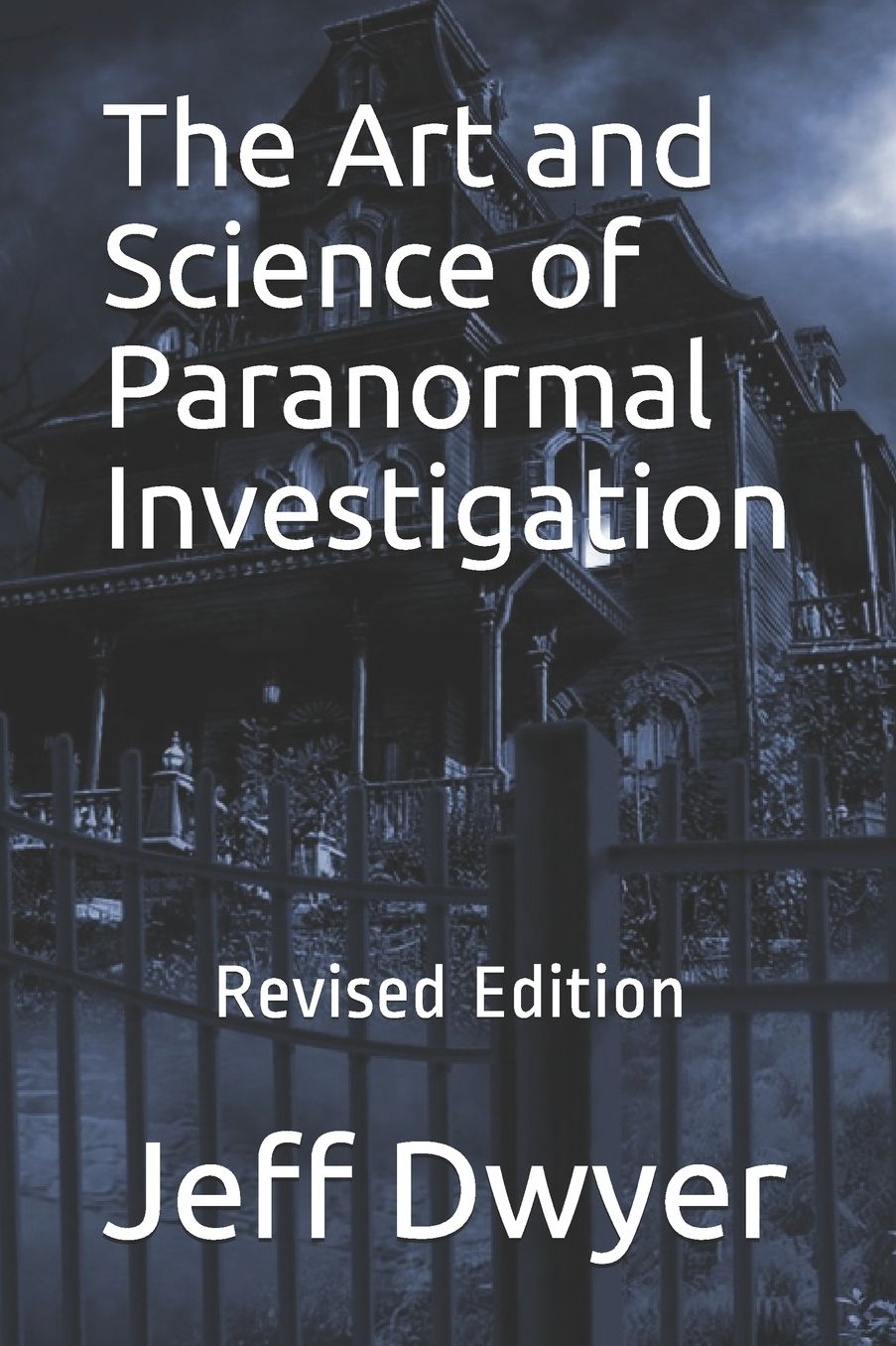 The Art and Science of Paranormal Investigation: Revised Edition