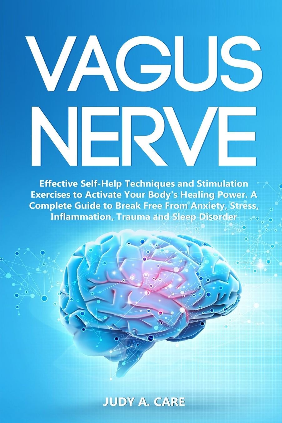 Vagus Nerve: Effective Self-Help Techniques and Stimulation Exercises to Activate Your Body's Healing Power. A Complete Guide to Break Free From Anxiety, Stress, Inflammation, Trauma and Sleep Disorder