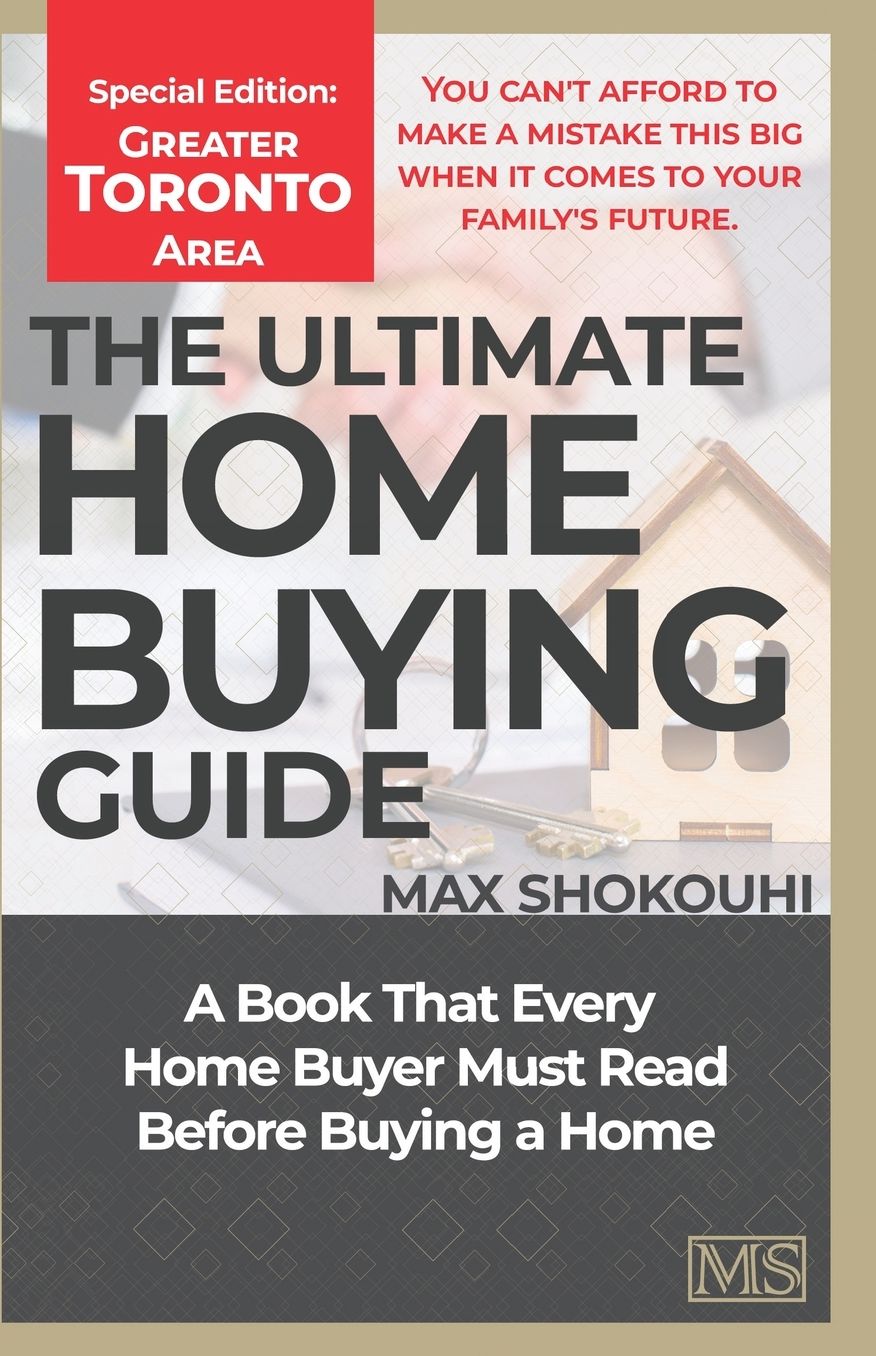 THE ULTIMATE HOME BUYING GUIDE - GREATER TORONTO AREA EDITION: A Home Buying Guide for First-Time Buyers and Anyone House Hunting Again