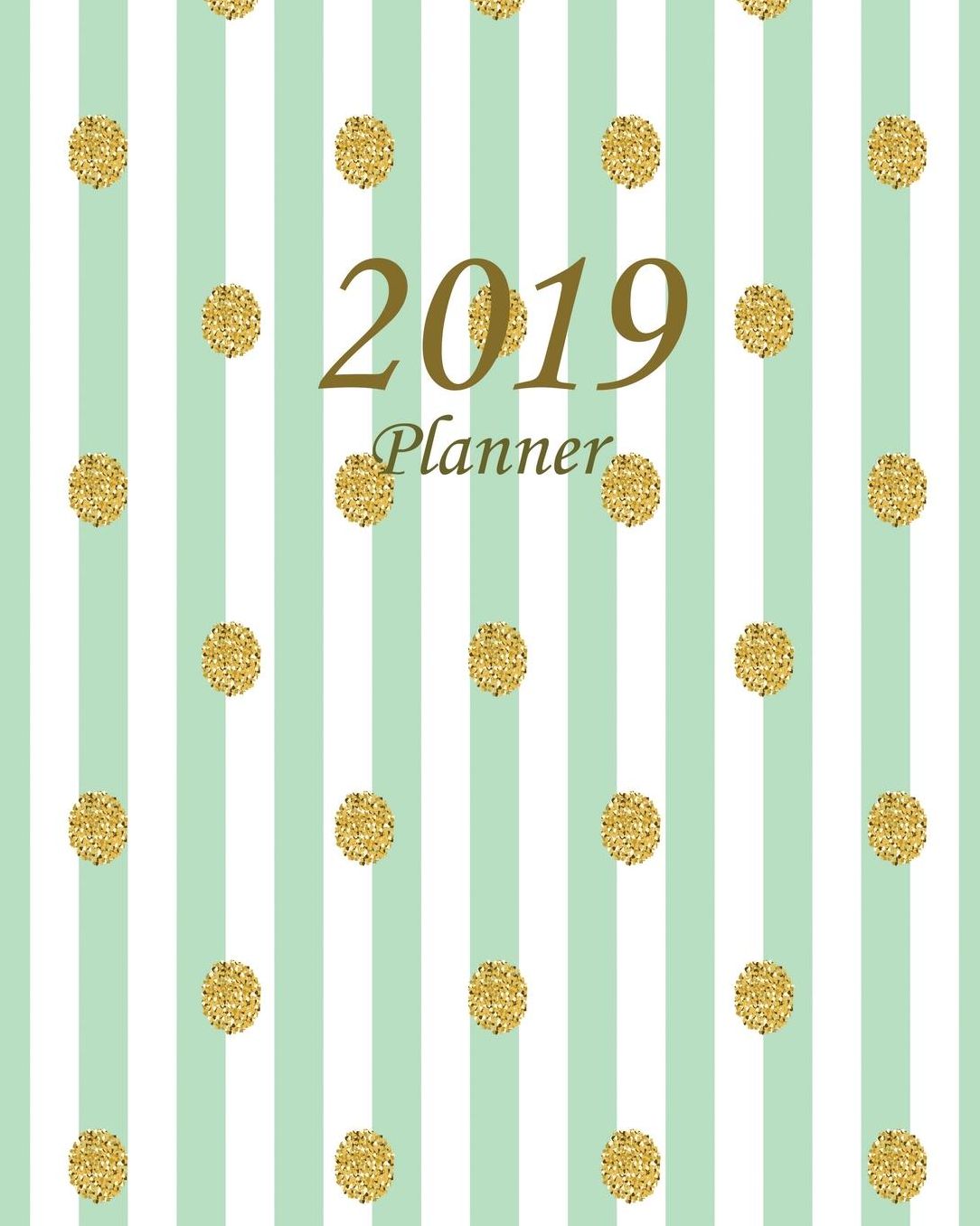 2019 Planner: Daily Weekly Monthly Planner Calendar, Journal Planner and Notebook, Agenda Schedule Organizer, Appointment Notebook, Academic Student Planner with Gold Polka Dots and Green Stripes (January 2019 to December 2019)