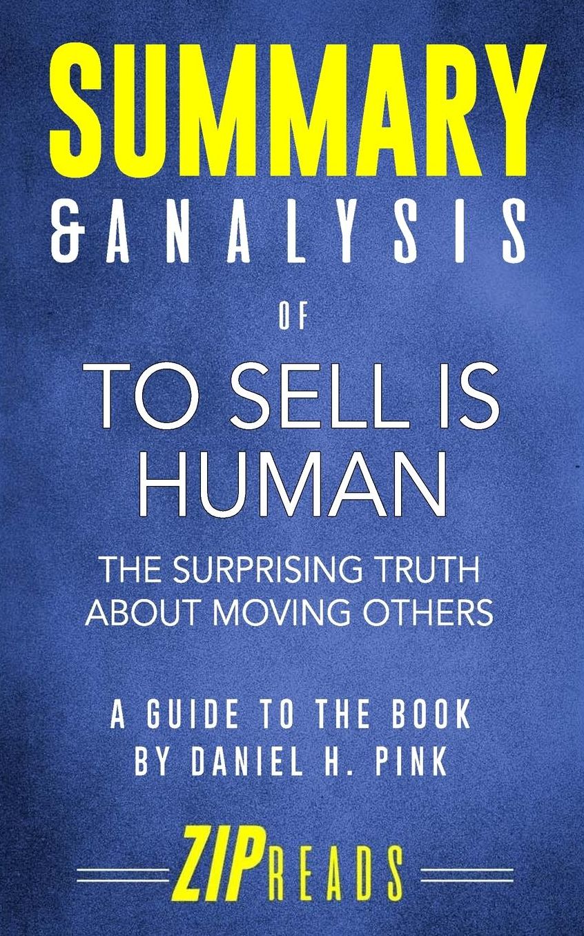 Summary & Analysis of to Sell Is Human: The Surprising Truth about Moving Others a Guide to the Book by Daniel Pink