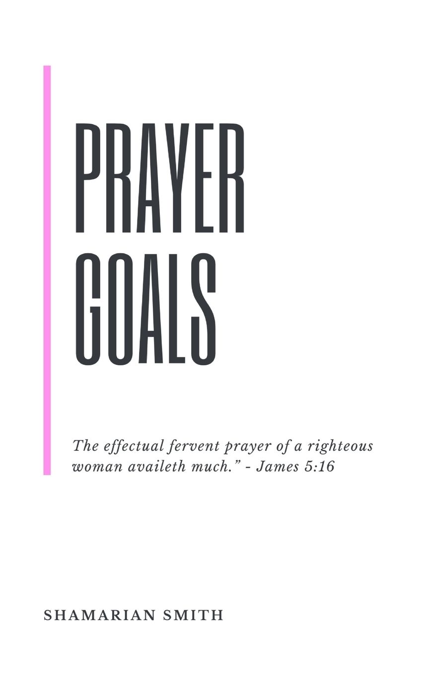 Prayer Goals: A Collection Of Prayers And Affirmations Designed To Encourage, Edify, And Empower Singles Who Are Desperate To Order Their Steps Toward God