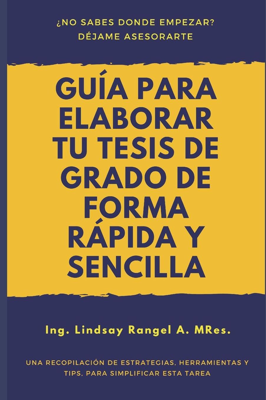 Guía para elaborar tu Tesis de Grado de forma Rápida y Sencilla: UNA RECOPILACIÓN DE ESTRATEGIAS, HERRAMIENTAS Y TIPS, PARA SIMPLIFICAR ESTA TAREA