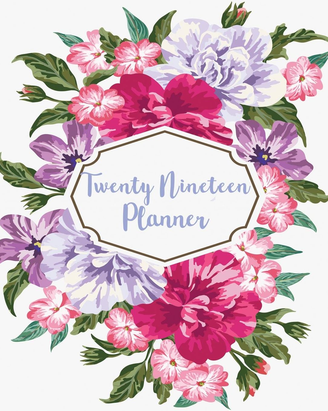 2019 Planner: Daily Weekly Monthly Planner Calendar, Journal Planner and Notebook, Agenda Schedule Organizer, Academic Student Planner, Appointment Notebook with Inspirational Quotes and Pretty Floral Cover Plus White Background (January 2019 to December