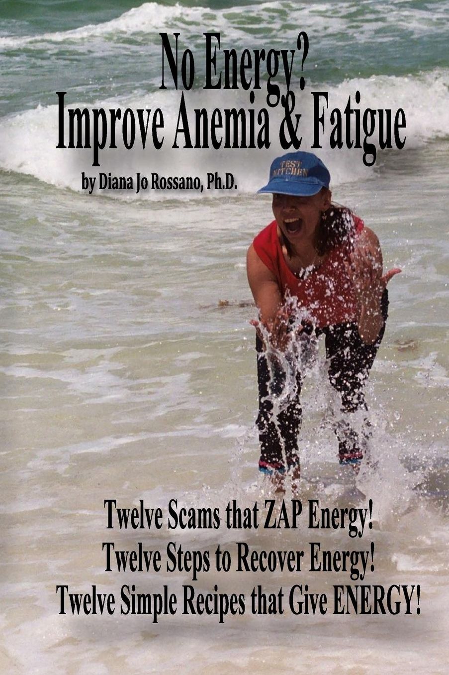 No Energy? Improve Anemia Fatigue: Twelve Scams That Zap Energy! Twelve Steps to Recover Energy! Twelve Simple Recipes That Give Energy!