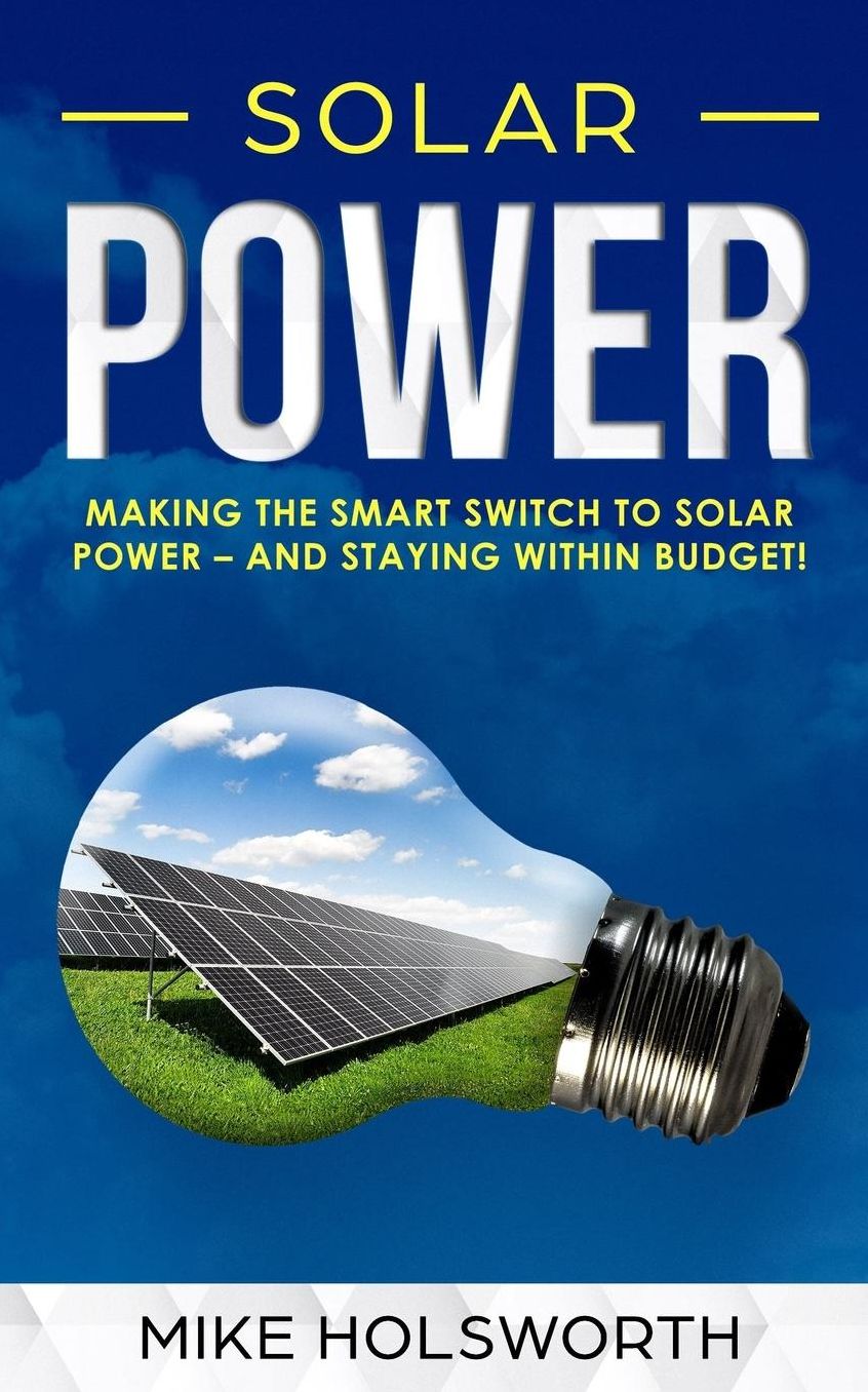 Solar Power: Making the Smart Switch to Solar Power - And Staying Within Budget!