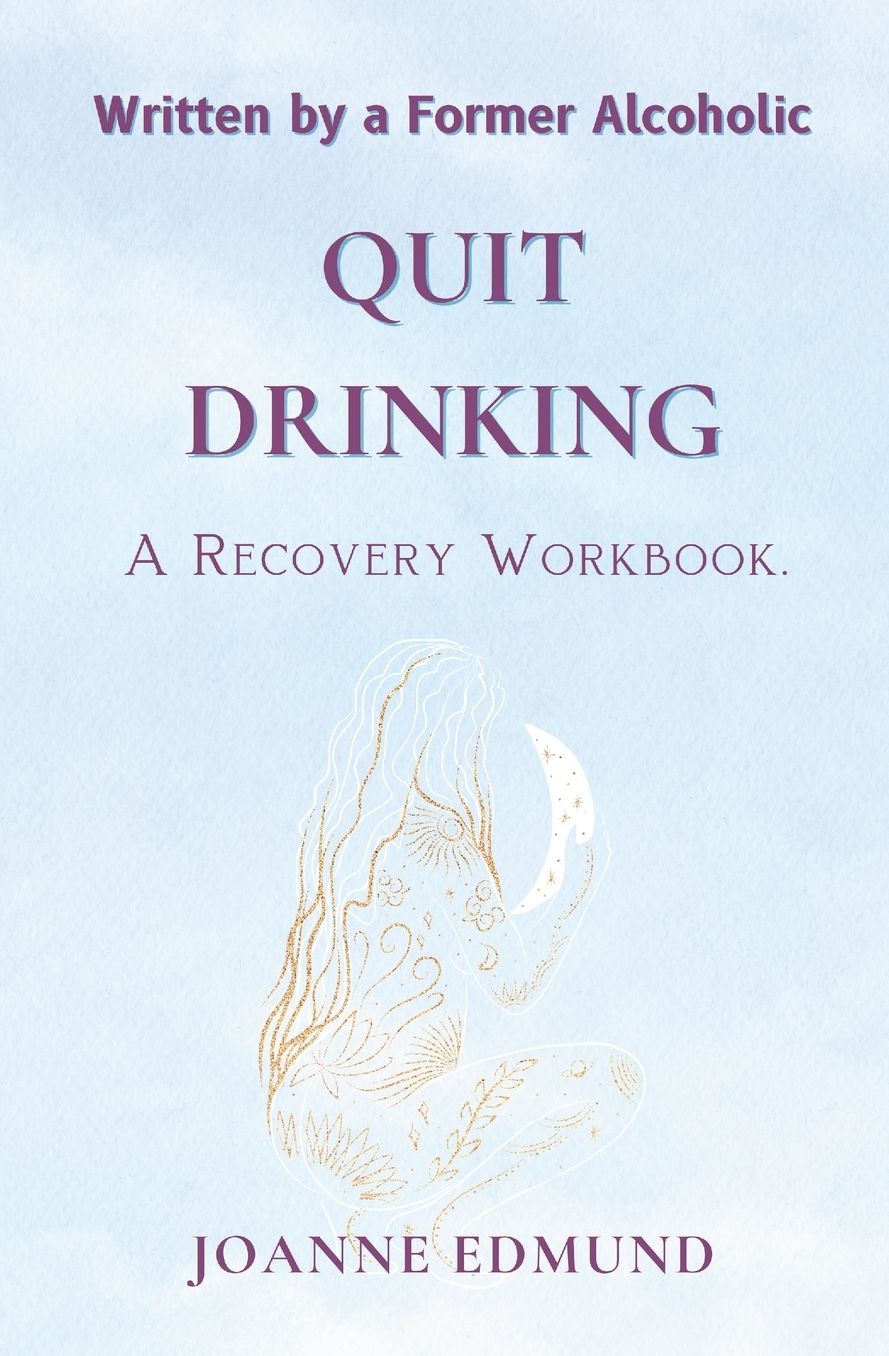 Quit Drinking: An Inspiring Recovery Workbook by a Former Alcoholic (an Alcohol Addiction Memoirs, Alcohol Recovery Books)