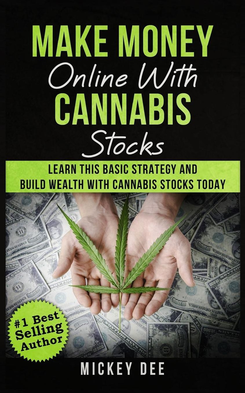 Make Money Online with Cannabis Stocks: Learn This Basic Strategy and Build Wealth with Cannabis Stocks Today
