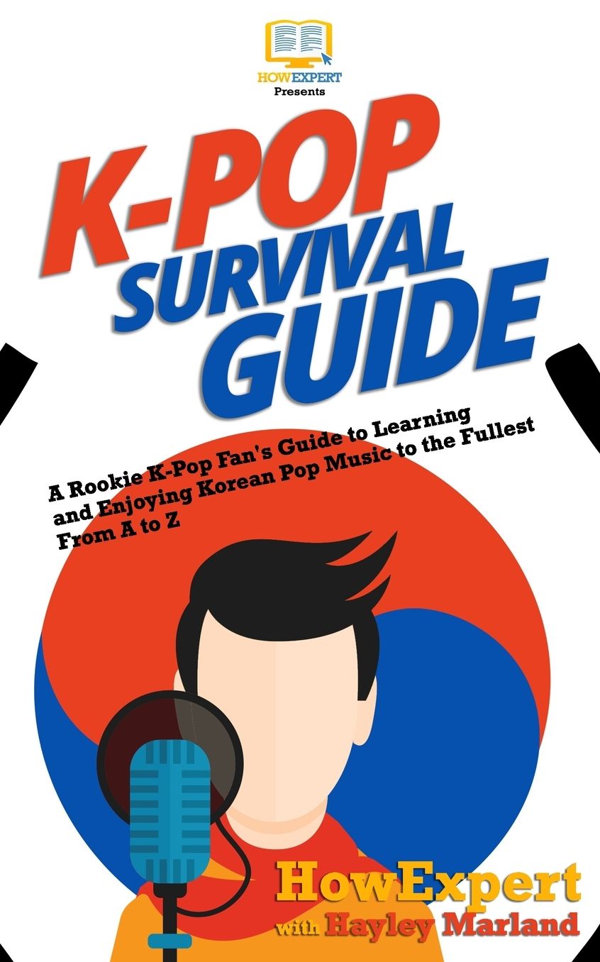K-Pop Survival Guide: A Rookie K-Pop Fan's Guide to Learning and Enjoying Korean Pop Music to the Fullest from A to Z