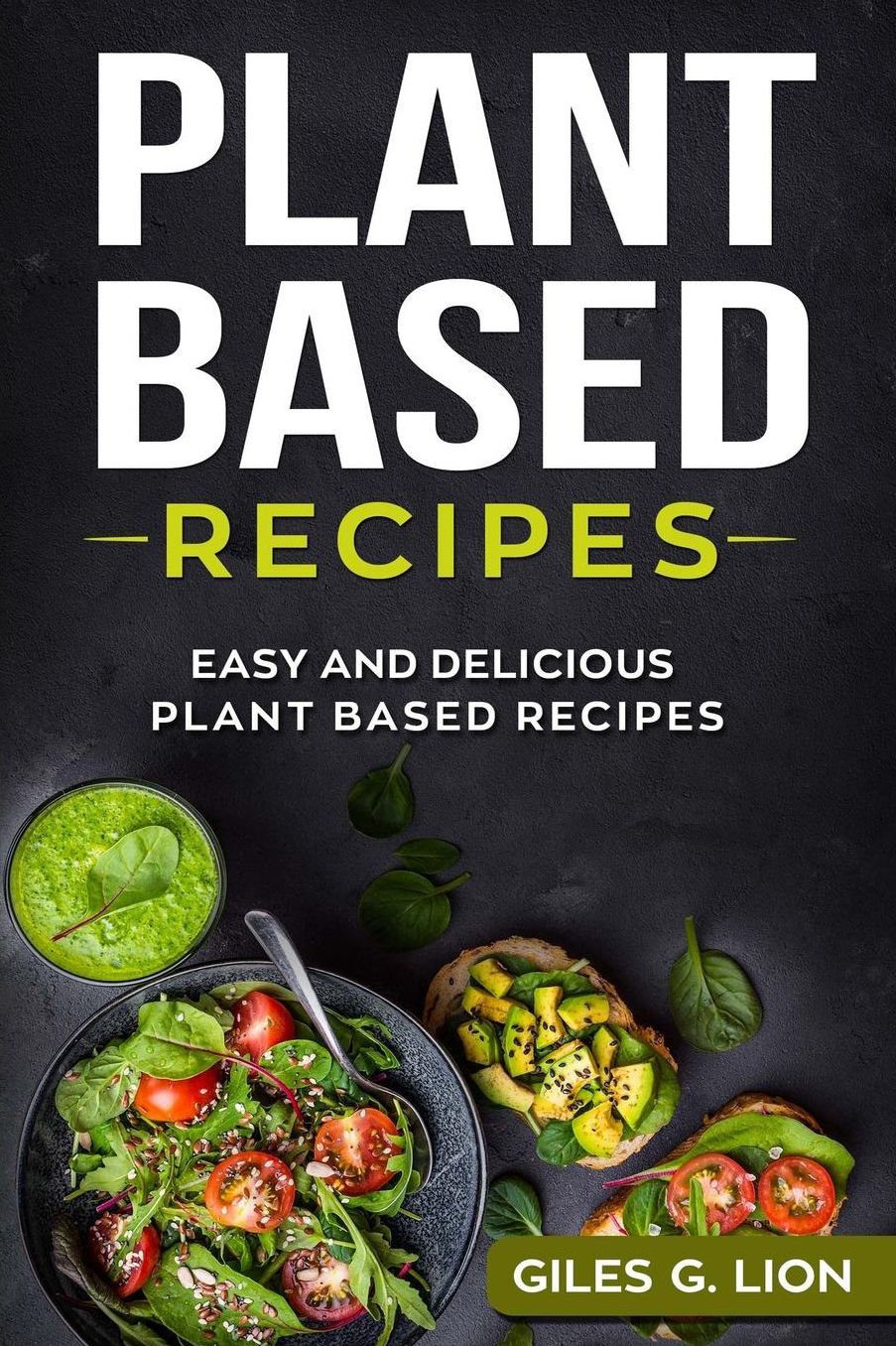 Plant Based Recipes: Easy and Delicious Plant Based Recipes