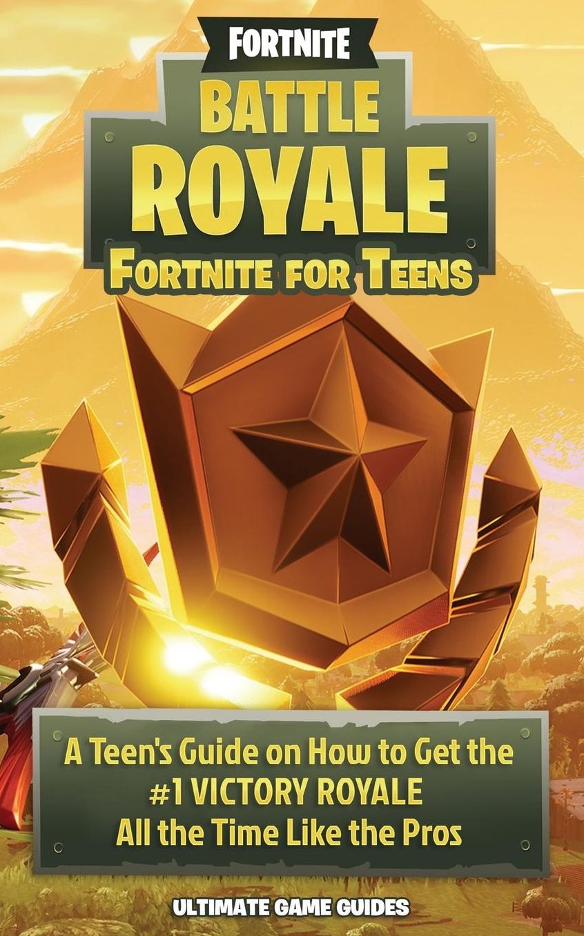 Fortnite Battle Royale: A Teen's Guide on How to Get the #1 Victory Royale All the Time Like the Pros!