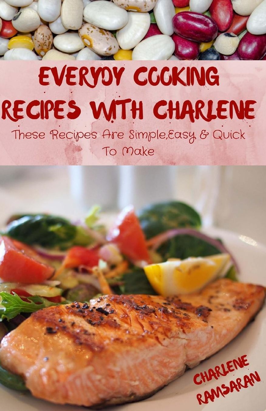 Everyday Cooking Recipes with Charlene: These Recipes Are Simple Quick and Easy to Make
