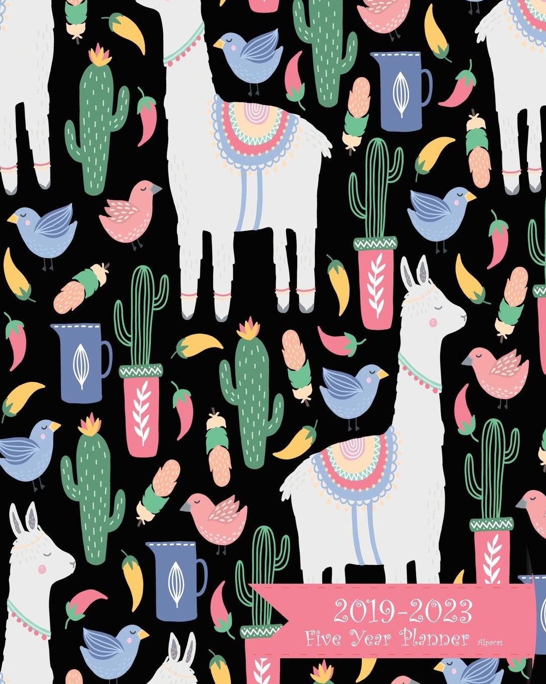 2019-2023 Five Year Planner- Alpacas: 60 Months Planner and Calendar, Monthly Calendar Planner, Agenda Planner and Schedule Organizer, Journal Planner and Logbook, Appointment Notebook, Academic Student Planner for the Next Five Years (5 Year Calendar/5 Y