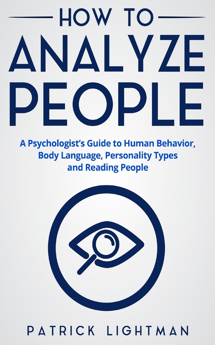 How to Analyze People: The #1 Analyst Guide to Human Behavior, Body Language, Personality Types and Effectively Reading People